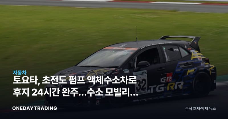토요타, 초전도 펌프 액체수소차로 후지 24시간 완주…수소 모빌리티 분기점