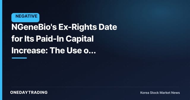 NGeneBio's Ex-Rights Date for Its Paid-In Capital Increase: The Use of Proceeds Is Scarier Than Dilution