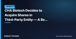 CHA Biotech Decides to Acquire Shares in Third-Party Entity — A Bet on Cell Therapy and CDMO Expansion?