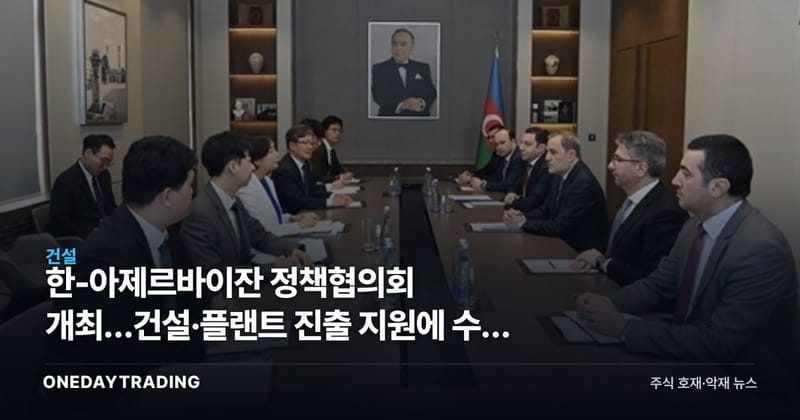 한-아제르바이잔 정책협의회 개최…건설·플랜트 진출 지원에 수혜 종목은