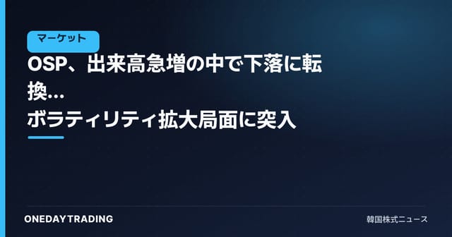 OSP、出来高急増の中で下落に転換… ボラティリティ拡大局面に突入