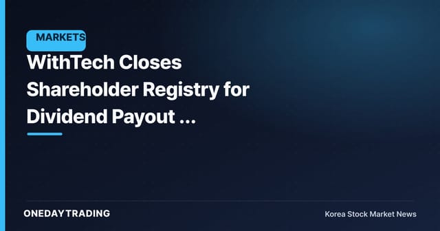 WithTech Closes Shareholder Registry for Dividend Payout — Utilization Rate Matters More Than the Amount
