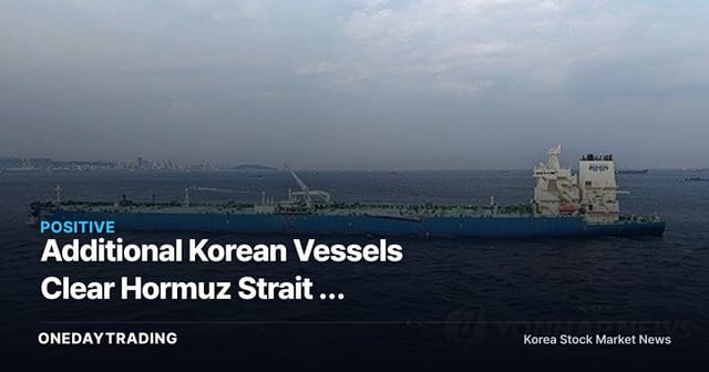 Additional Korean Vessels Clear Hormuz Strait — Implications for Crude Oil Prices, Shipping, and Refining Stocks