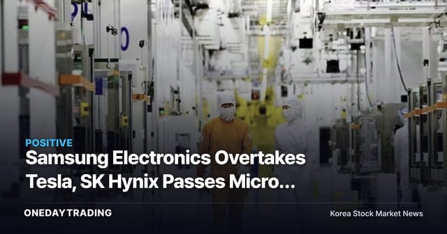 Samsung Electronics Overtakes Tesla, SK Hynix Passes Micron in Market Cap — A Re-Rating of K-Semiconductors