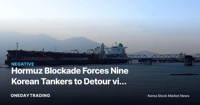 Hormuz Blockade Forces Nine Korean Tankers to Detour via the Red Sea — Assessing the Impact on Oil Prices and Refining Stocks