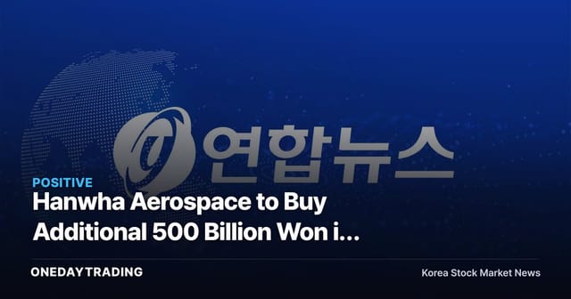 Hanwha Aerospace to Buy Additional 500 Billion Won in Korea Aerospace Industries, Lifting Stake to 10% — A Signal of Defense Sector Realignment