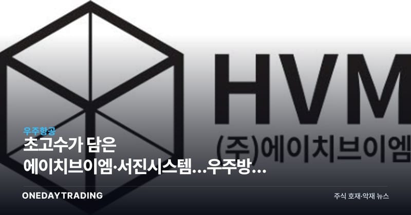 초고수가 담은 에이치브이엠·서진시스템…우주방산 소재주에 매수세 집중
