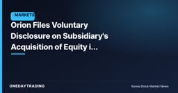 Orion Files Voluntary Disclosure on Subsidiary's Acquisition of Equity in Another Company — Assessing the Groundwork for Business Expansion