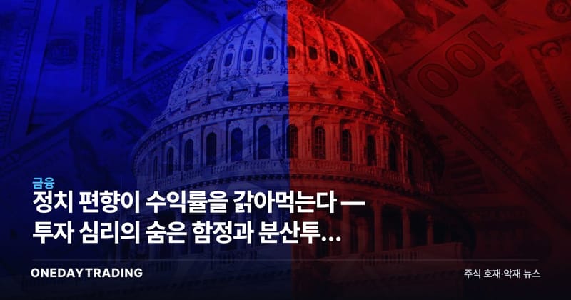 정치 편향이 수익률을 갉아먹는다 — 투자 심리의 숨은 함정과 분산투자 교훈