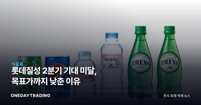 롯데칠성 2분기 기대 미달, 목표가까지 낮춘 이유