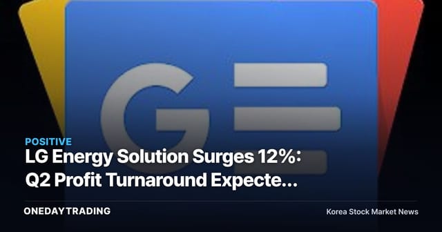 LG Energy Solution Surges 12%: Q2 Profit Turnaround Expected as ESS Growth Gathers Momentum