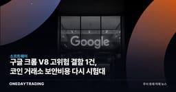 구글 크롬 V8 고위험 결함 1건, 코인 거래소 보안비용 다시 시험대