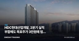 HDC현대산업개발, 2분기 실적 부합에도 목표주가 3만원에 멈춘 이유