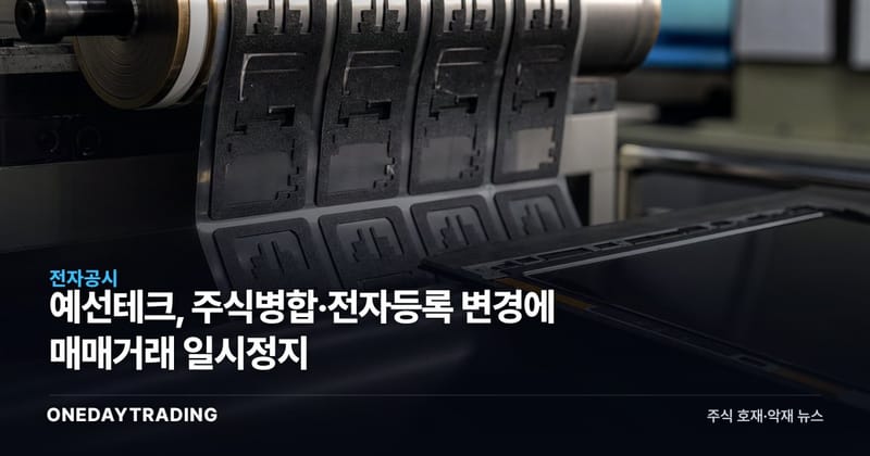 예선테크, 주식병합·전자등록 변경에 매매거래 일시정지