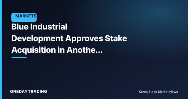 Blue Industrial Development Approves Stake Acquisition in Another Company — A Signal of Business Expansion