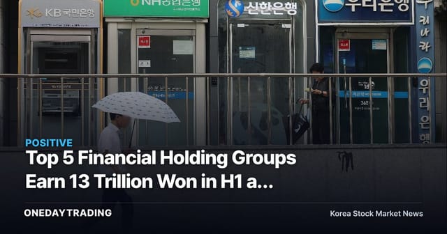 Top 5 Financial Holding Groups Earn 13 Trillion Won in H1 as Brokerage Arms Split KB, Shinhan From Hana, Woori