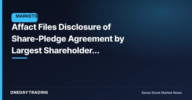 Affact Files Disclosure of Share-Pledge Agreement by Largest Shareholder, Flagging Possible Change of Control