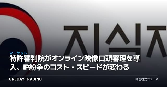 特許審判院がオンライン映像口頭審理を導入、IP紛争のコスト・スピードが変わる