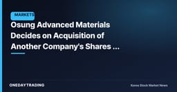 Osung Advanced Materials Decides on Acquisition of Another Company's Shares — Impact Hinges on Investment Purpose and Target