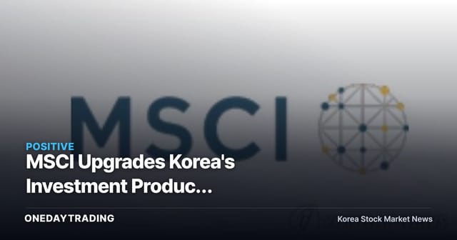 MSCI Upgrades Korea's Investment Product Availability Score, Reigniting Hopes for Developed-Market Inclusion