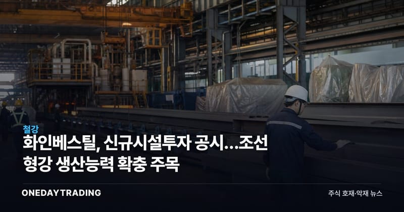 화인베스틸, 신규시설투자 공시…조선 형강 생산능력 확충 주목