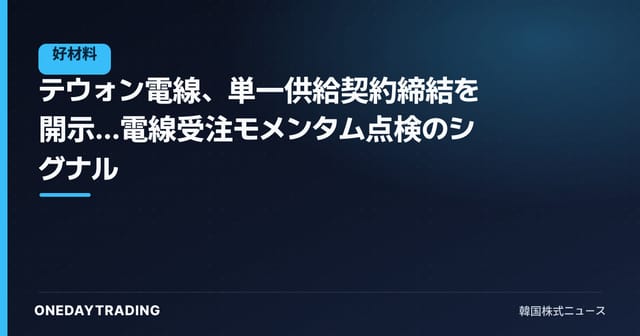 テウォン電線、単一供給契約締結を開示…電線受注モメンタム点検のシグナル