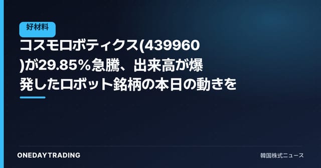 コスモロボティクス(439960)が29.85%急騰、出来高が爆発したロボット銘柄の本日の動きを点検