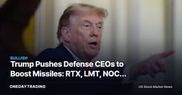 Trump Pushes Defense CEOs to Boost Missiles: RTX, LMT, NOC, GD in Focus