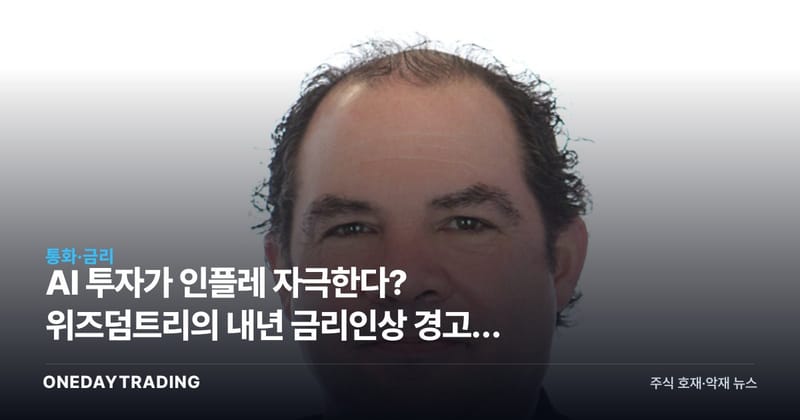 AI 투자가 인플레 자극한다? 위즈덤트리의 내년 금리인상 경고와 증시 영향