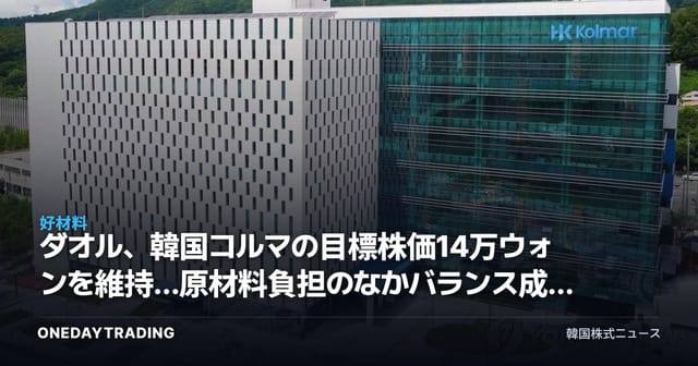 ダオル、韓国コルマの目標株価14万ウォンを維持…原材料負担のなかバランス成長に注目
