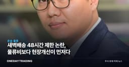 새벽배송 48시간 제한 논란, 물류비보다 현장개선이 먼저다