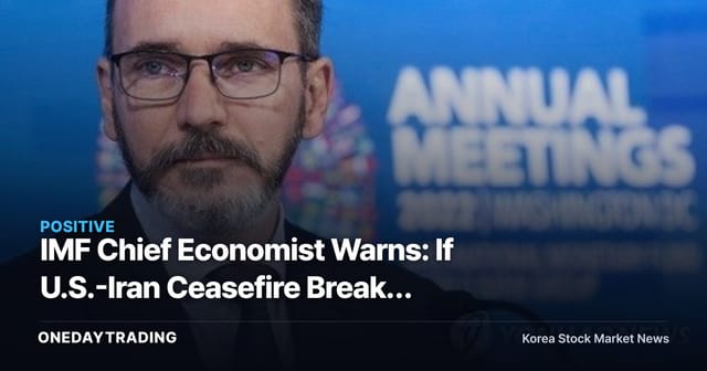 IMF Chief Economist Warns: If U.S.-Iran Ceasefire Breaks Down, Oil Price Shock Looms — Refiners and Airlines at a Crossroads