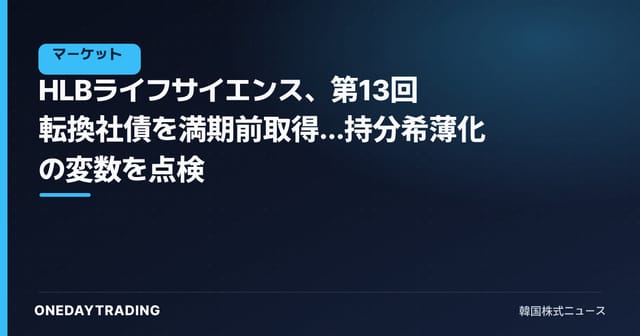 HLBライフサイエンス、第13回転換社債を満期前取得…持分希薄化の変数を点検