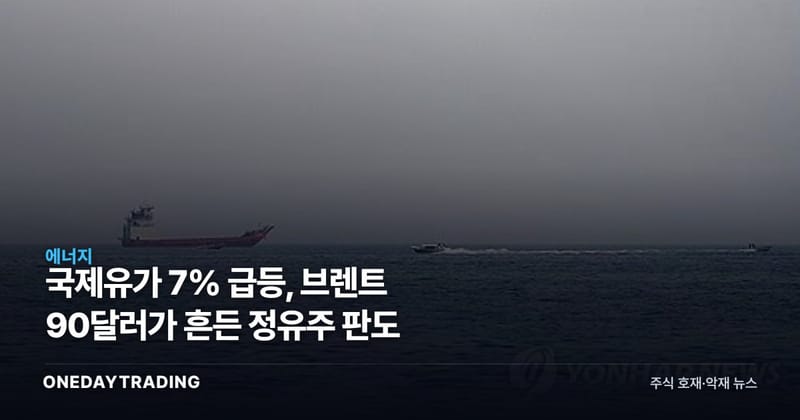 국제유가 7% 급등, 브렌트 90달러가 흔든 정유주 판도