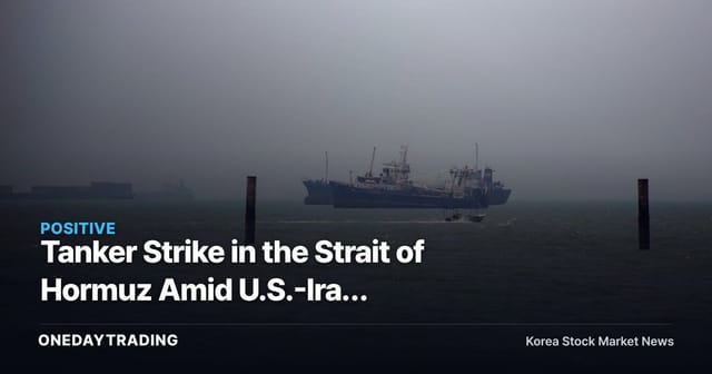 Tanker Strike in the Strait of Hormuz Amid U.S.-Iran Tensions: Implications for Oil Prices and Refinery, Shipping, and Airline Stocks