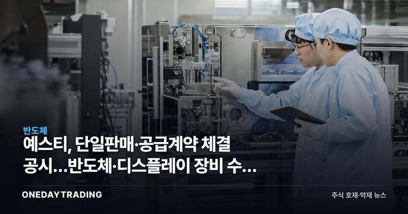 예스티, 단일판매·공급계약 체결 공시…반도체·디스플레이 장비 수주 모멘텀