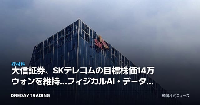 大信証券、SKテレコムの目標株価14万ウォンを維持…フィジカルAI・データセンターの恩恵を分析