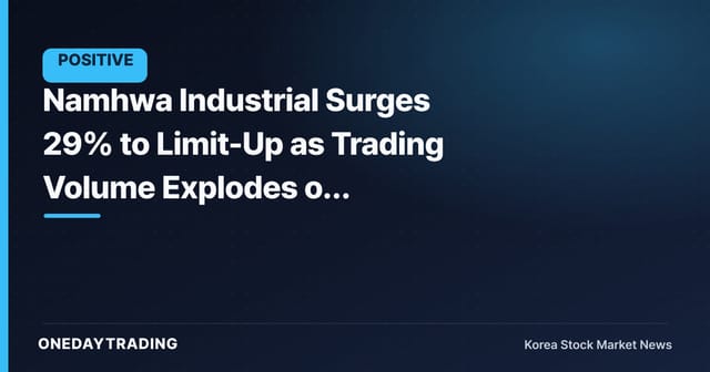 Namhwa Industrial Surges 29% to Limit-Up as Trading Volume Explodes on Entertainment & Culture Theme Rotation