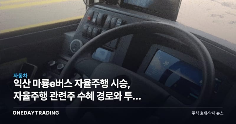 익산 마룡e버스 자율주행 시승, 자율주행 관련주 수혜 경로와 투자 체크포인트