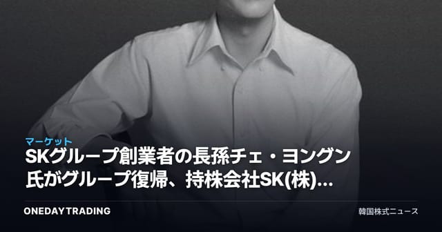 SKグループ創業者の長孫チェ・ヨングン氏がグループ復帰、持株会社SK(株)のガバナンスに投げかける意味