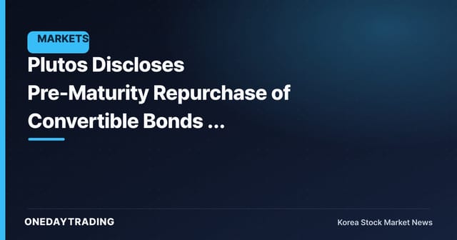 Plutos Discloses Pre-Maturity Repurchase of Convertible Bonds — Reassessing the Potential Dilution Variable