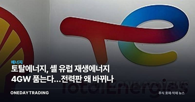 토탈에너지, 셸 유럽 재생에너지 4GW 품는다…전력판 왜 바뀌나