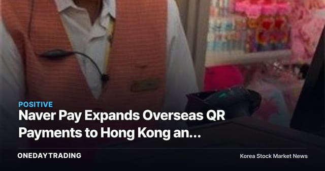 Naver Pay Expands Overseas QR Payments to Hong Kong and Singapore — A Turning Point for Naver's Fintech Monetization