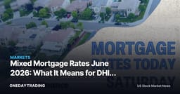Mixed Mortgage Rates June 2026: What It Means for DHI, LEN, RKT Homebuilders