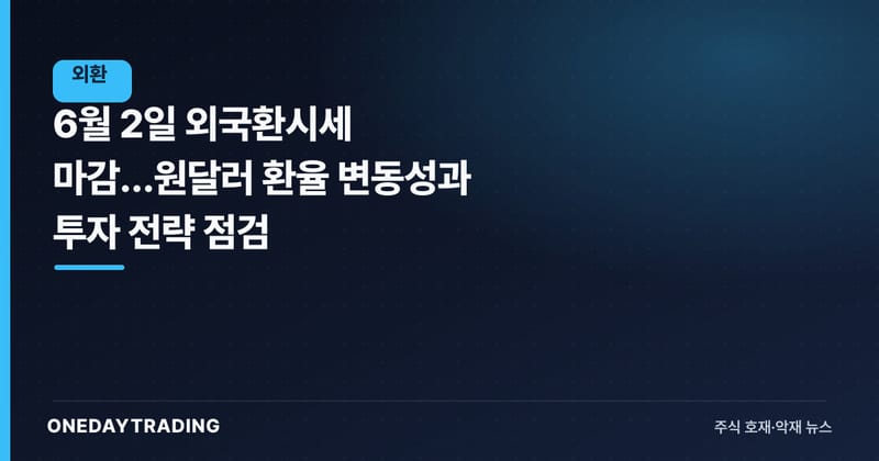 6월 2일 외국환시세 마감…원달러 환율 변동성과 투자 전략 점검