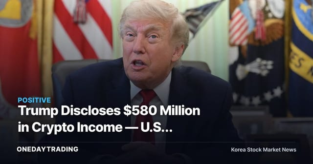 Trump Discloses $580 Million in Crypto Income — U.S. Digital Asset Regulation Set to Shift