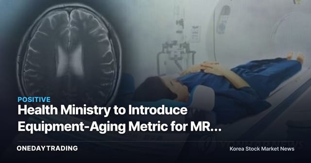Health Ministry to Introduce Equipment-Aging Metric for MRI and CT Scanners — What It Means for Medical Imaging Equipment and Detector Stocks