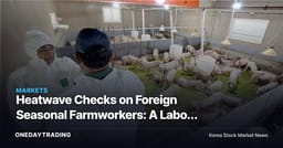 Heatwave Checks on Foreign Seasonal Farmworkers: A Labor Bottleneck Rattling Crop Prices
