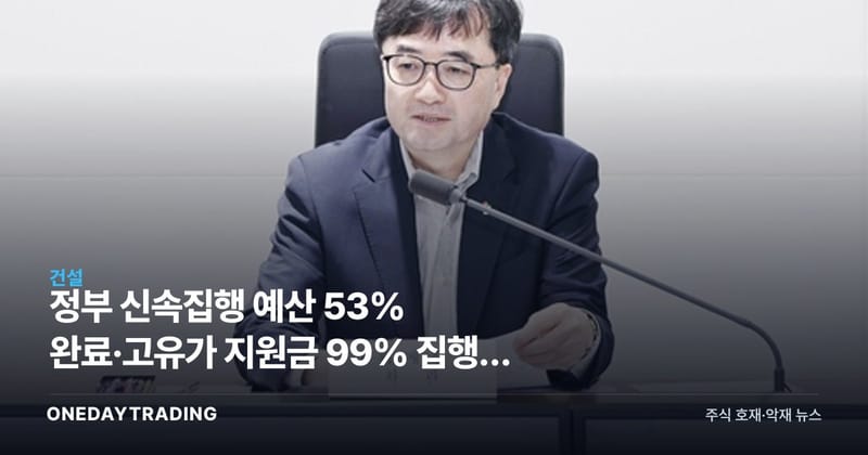 정부 신속집행 예산 53% 완료·고유가 지원금 99% 집행, 하반기 내수와 건설주 영향은