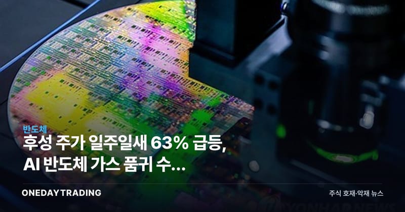 후성 주가 일주일새 63% 급등, AI發 반도체 가스 품귀 수혜 본격화하나